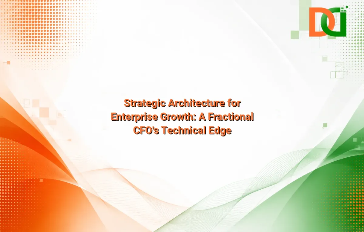 Strategic Architecture for Enterprise Growth: A Fractional CFO's Technical Edge